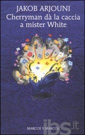 Copertina di: Cherryman dà la caccia a mister White di Jacob Arjouni – Marcos Y Marcos