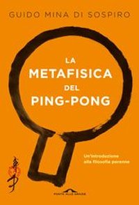 Copertina: La metafisica del ping-pong di Guido Mina di Sospiro - Ponte alle Grazie
