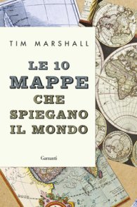 Copertina: Le 10 mappe che spiegano il mondo di Tim Marshall – Garzanti